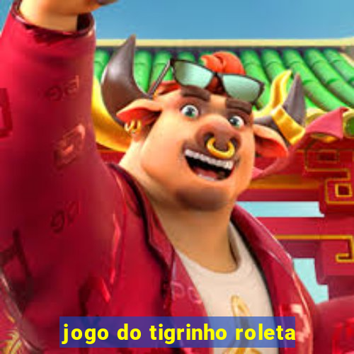 jogo do tigrinho roleta